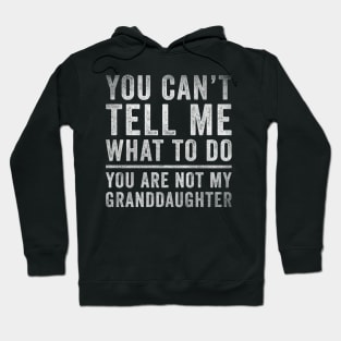 You can't tell me what to do, You're not my granddaughter Hoodie